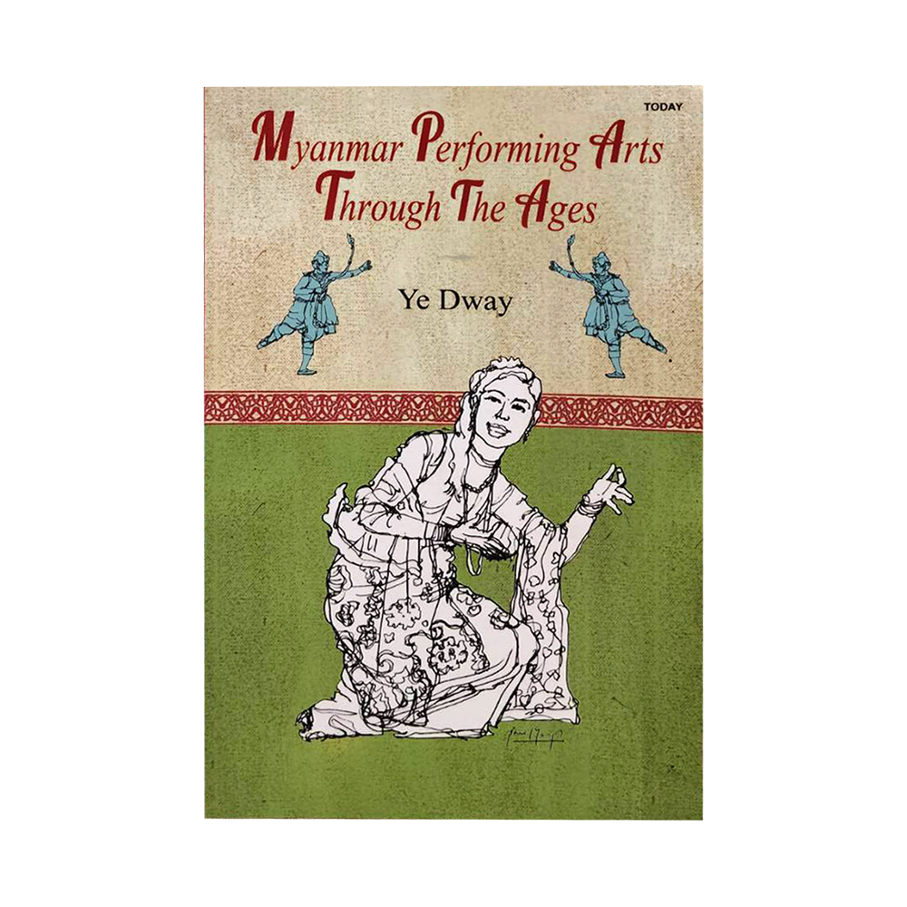 Myanmar Performing Arts Through The Ages (Ye Dway)