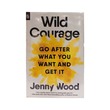 Wild Courage Go After What You Want And Get It